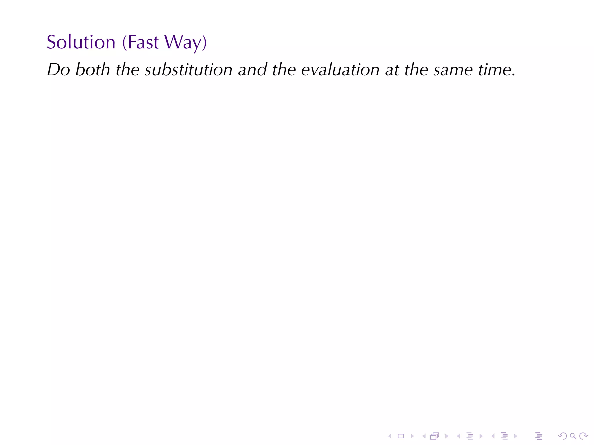 Solution	(Fast	Way)
Do	both	the	substitution	and	the	evaluation	at	the	same	time.




                                           .    .   .    .      .   .
 
