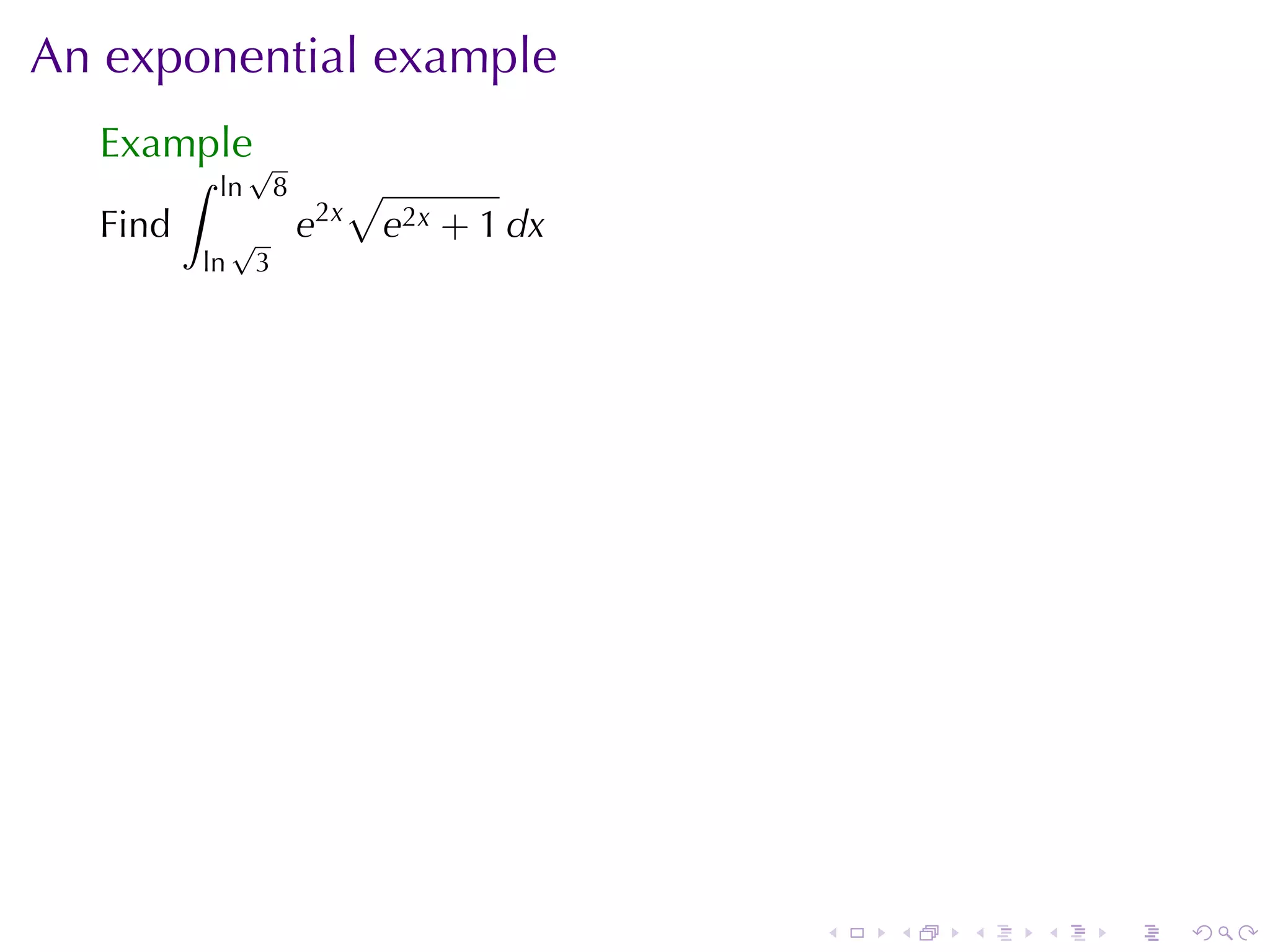An	exponential	example
  Example√
         ∫   ln       8         √
  Find        √           e2x       e2x + 1 dx
         ln       3




                                                 .   .   .   .   .   .
 
