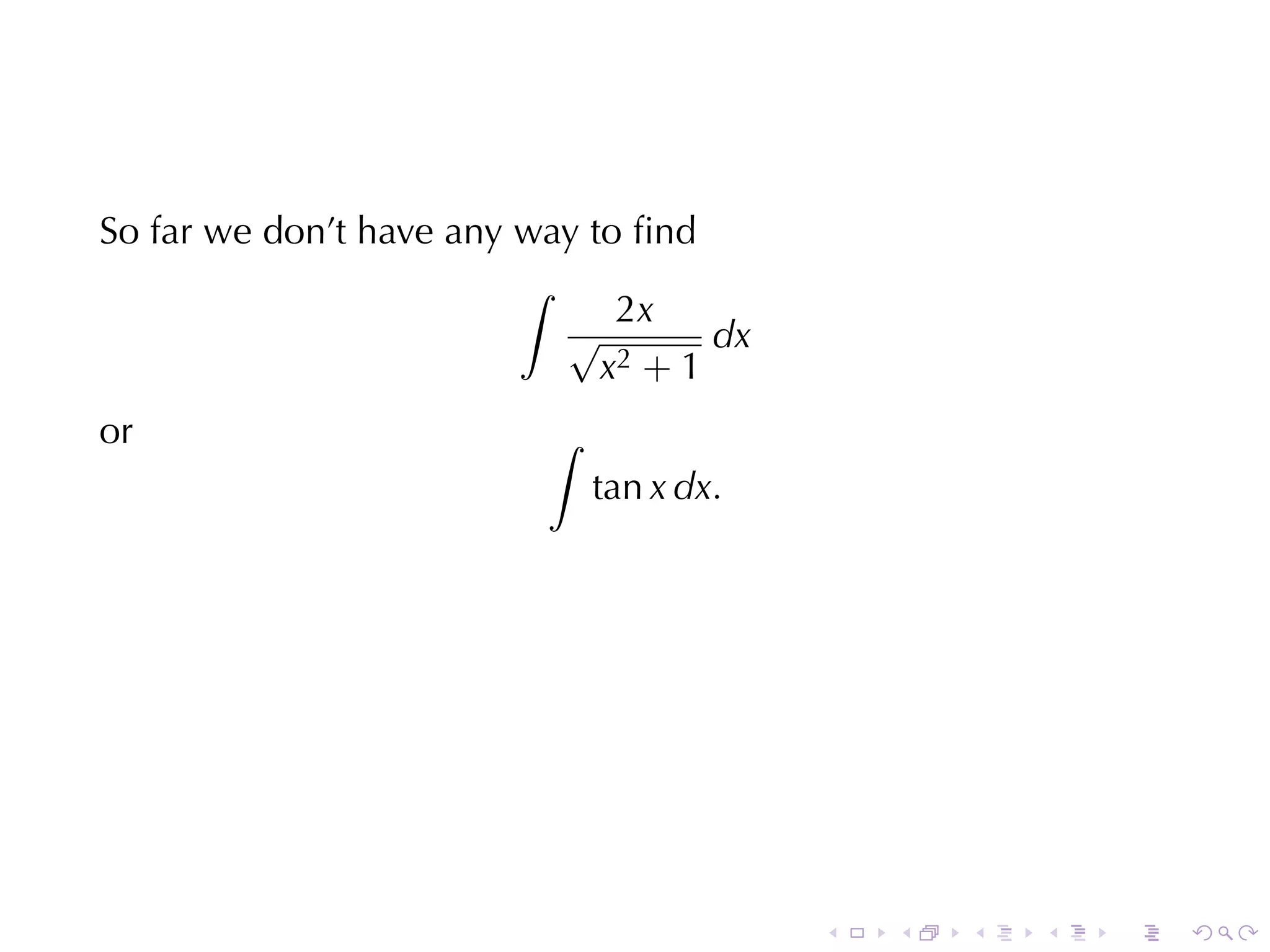 So	far	we	don’t	have	any	way	to	ﬁnd
                         ∫
                               2x
                           √         dx
                              x2 + 1
or                        ∫
                              tan x dx.




                                          .   .   .   .   .   .
 