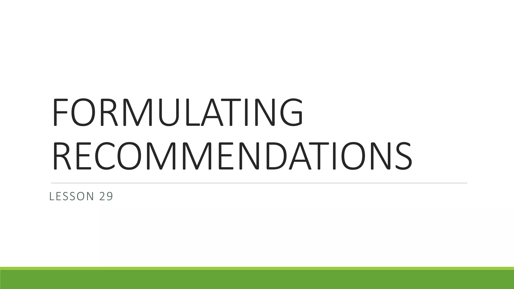 FORMULATING
RECOMMENDATIONS
LESSON 29