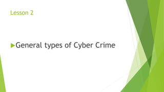 Lesson 2
General types of Cyber Crime
 
