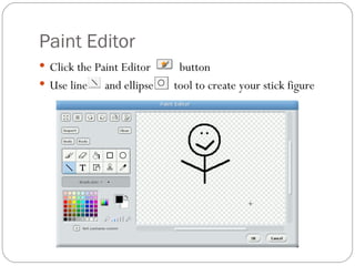 Paint Editor  Click the Paint Editor  button Use line  and ellipse  tool to create your stick figure 