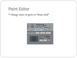 Paint Editor Change name of sprite to “drum stick” 