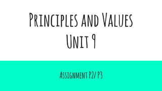 PrinciplesandValues
Unit9
AssignmentP2/P3
 