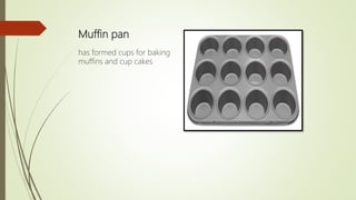 Muffin pan
has formed cups for baking
muffins and cup cakes
 
