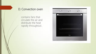 D. Convection oven
contains fans that
circulate the air and
distribute the heat
rapidly throughout.
 