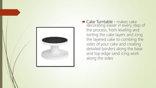  Cake Turntable - makes cake
decorating easier in every step of
the process, from leveling and
torting the cake layers and icing
the layered cake to combing the
sides of your cake and creating
detailed borders along the base
and top edge sand icing work
along the sides
 