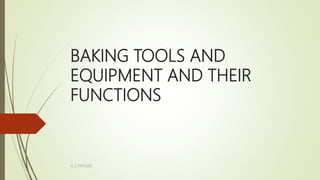BAKING TOOLS AND
EQUIPMENT AND THEIR
FUNCTIONS
A.S PATAWI
 