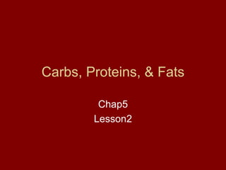 Carbs, Proteins, & Fats Chap5 Lesson2 