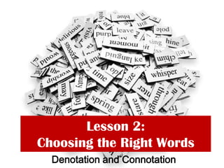 Lesson 2:
Choosing the Right Words
Denotation and Connotation
 