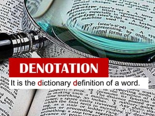DENOTATION
It is the dictionary definition of a word.
 