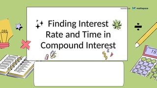 Finding Interest
Rate and Time in
Compound Interest
INSPIRED BY
 