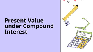 Present Value
under Compound
Interest
 