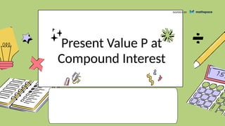Present Value P at
Compound Interest
INSPIRED BY
 
