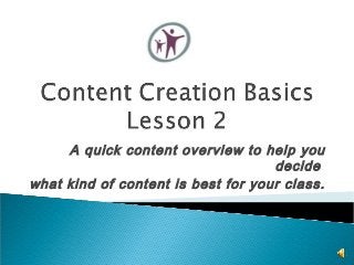A quick content overview to help you
decide
what kind of content is best for your class.
 