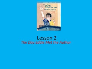 Lesson 2
The Day Eddie Met the Author
 