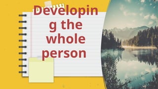 Developin
g the
whole
person
 