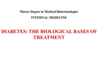Master Degree in Medical Biotechnologies
INTERNAL MEDECINE
DIABETES: THE BIOLOGICAL BASES OF
TREATMENT
 