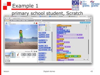 Example 1
lesson Digital stories 43
primary school student, Scratch
 