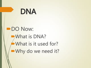 DNA
DO Now:
What is DNA?
What is it used for?
Why do we need it?
 