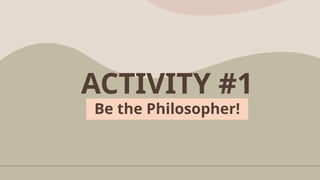 ACTIVITY #1
Be the Philosopher!
 
