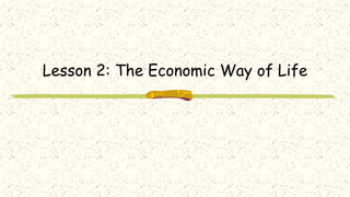 Lesson 2: The Economic Way of Life
 