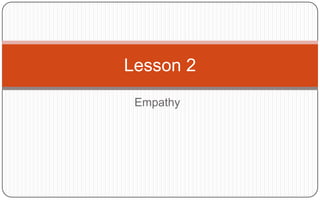Empathy
Lesson 2
 