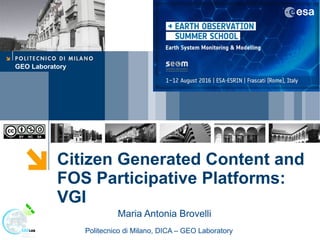 GEO Laboratory
Citizen Generated Content and
FOS Participative Platforms:
VGI
Politecnico di Milano, DICA – GEO Laboratory
Maria Antonia Brovelli
 