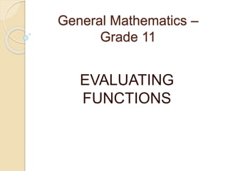 General Mathematics –
Grade 11
EVALUATING
FUNCTIONS
 
