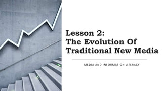 Lesson 2:
The Evolution Of
Traditional New Media
MEDIA AND INFORMATION LITERACY
 