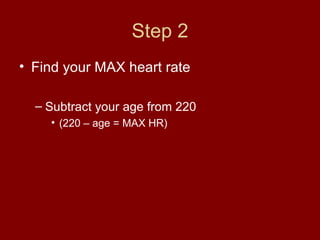 Step 2 Find your MAX heart rate Subtract your age from 220 (220 – age = MAX HR) 