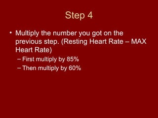 Step 4 Multiply the number you got on the previous step. (Resting Heart Rate – MAX Heart Rate) First multiply by 85% Then multiply by 60% 