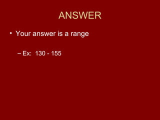 ANSWER Your answer is a range Ex:  130 - 155 