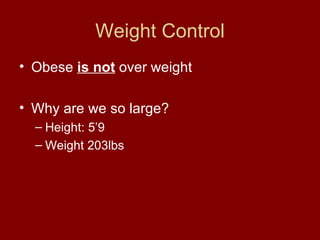 Weight Control Obese  is not  over weight Why are we so large? Height: 5’9 Weight 203lbs 