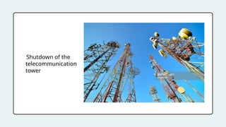 Shutdown of the
telecommunication
tower
 