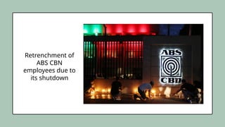 Retrenchment of
ABS CBN
employees due to
its shutdown
 