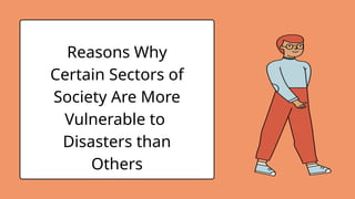 Reasons Why
Certain Sectors of
Society Are More
Vulnerable to
Disasters than
Others
 