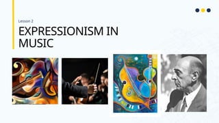 EXPRESSIONISM IN
MUSIC
Lesson 2
 