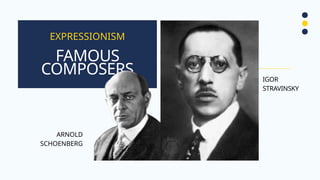 FAMOUS
COMPOSERS
EXPRESSIONISM
ARNOLD
SCHOENBERG
IGOR
STRAVINSKY
IT DESIGN
 