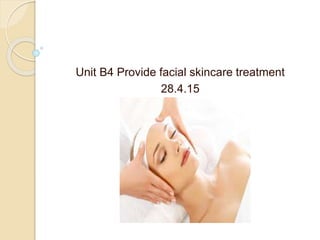 Unit B4 Provide facial skincare treatment
28.4.15
 