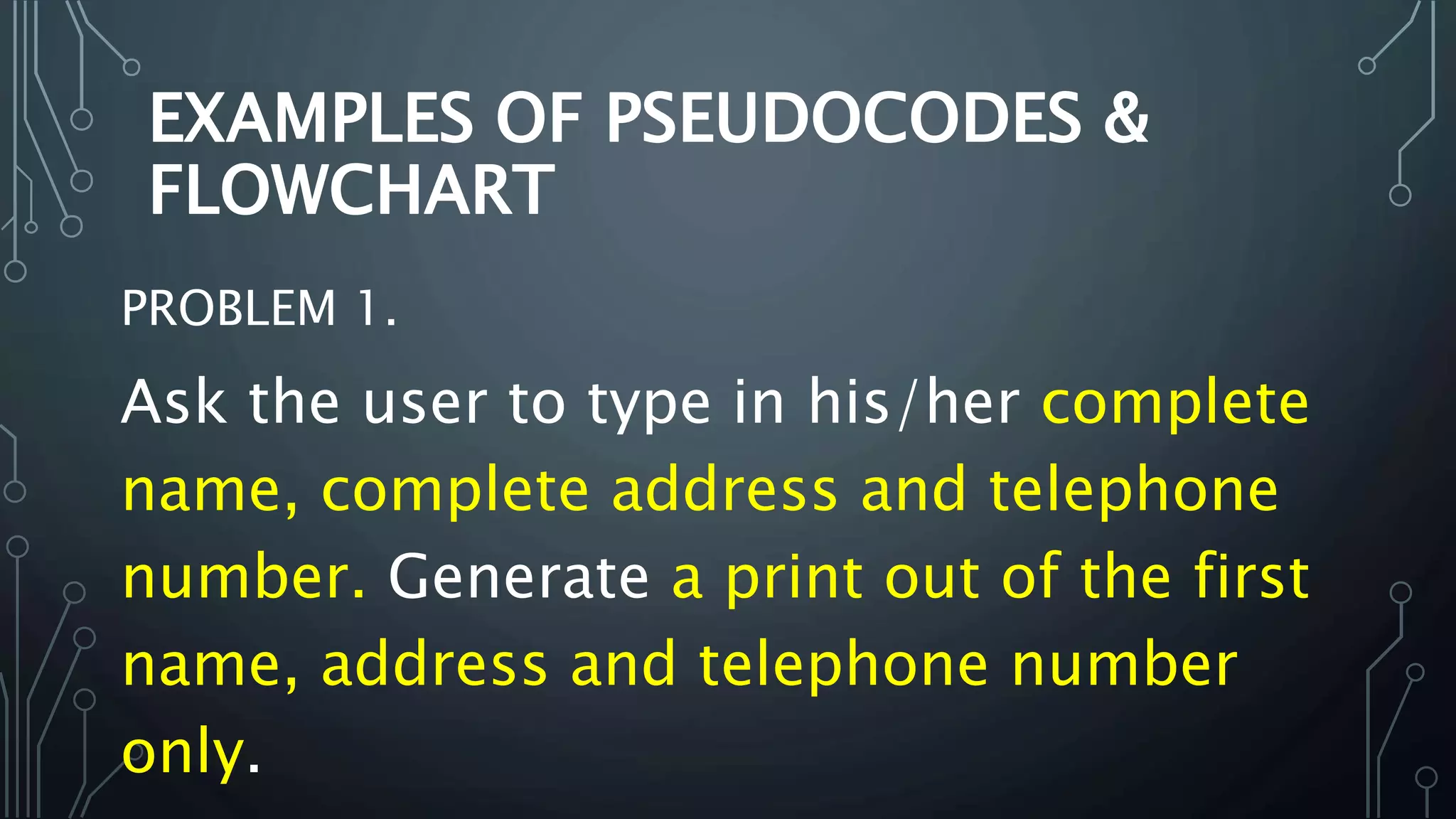 PROBLEM 1.
Ask the user to type in his/her complete
name, complete address and telephone
number. Generate a print out of the first
name, address and telephone number
only.
 