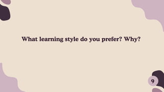 What learning style do you prefer? Why?
9
 
