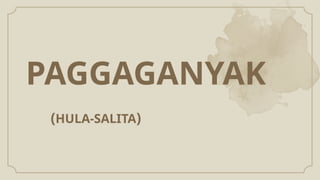 PAGGAGANYAK
(HULA-SALITA)
 