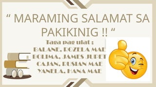 “ MARAMING SALAMAT SA
PAKIKINIG !! “
Taga pag ulat ;
BALANE, ROZELA MAE
BOLIMA, JAMES JUPET
CAJAN, RUSIAN MAE
YANELA, HANA MAE
 