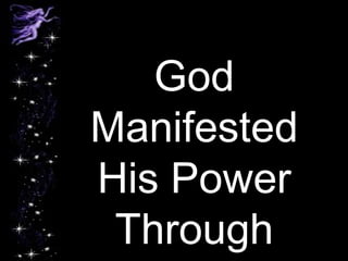 God
Manifested
His Power
Through
 