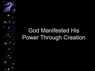 God Manifested His
Power Through Creation