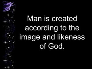 Man is created
according to the
image and likeness
of God.