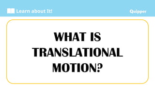 Learn about It!
WHAT IS
TRANSLATIONAL
MOTION?
 