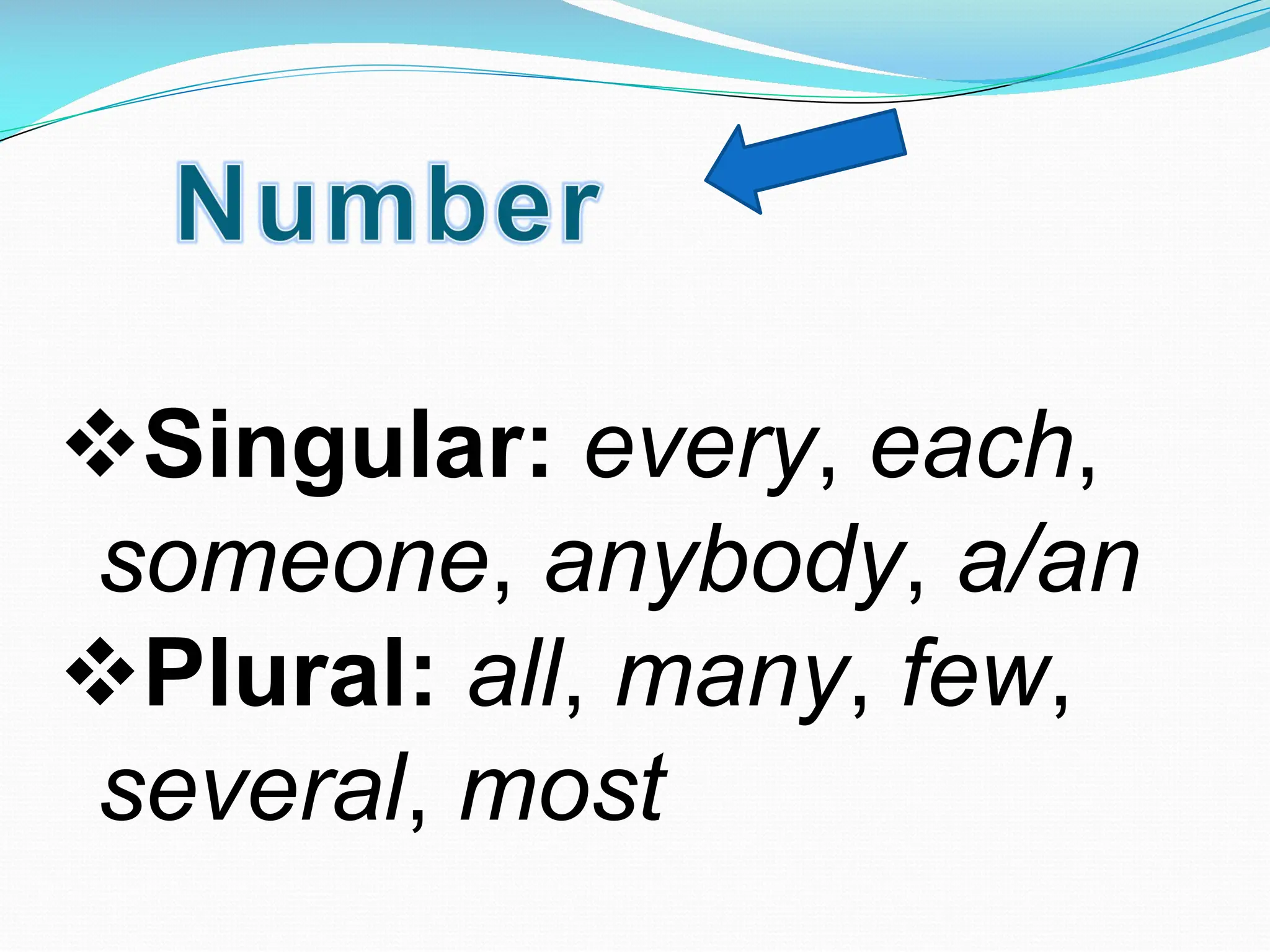 vSingular: every, each,
someone, anybody, a/an
vPlural: all, many, few,
several, most
 