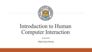 Introduction to Human
Computer Interaction
Instructor:
Ellen Grace Porras
 